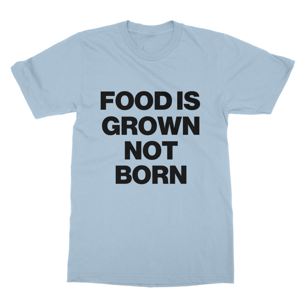 Food Is Grown Not Born Organic T-Shirt