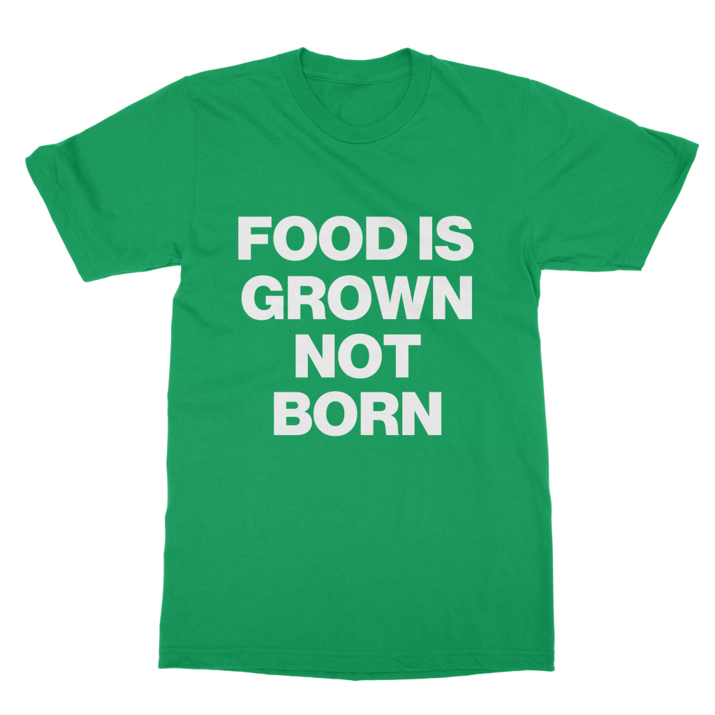 Food Is Grown Not Born Organic T-Shirt