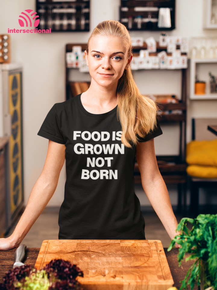 Food Is Grown Not Born Organic T-Shirt