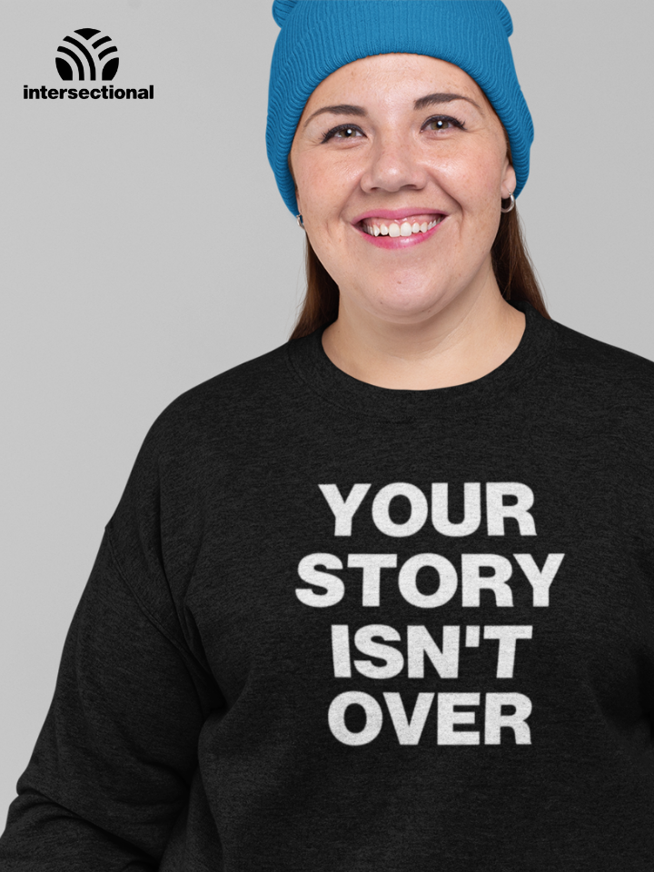 Your Story Isn't Over Organic Sweatshirt