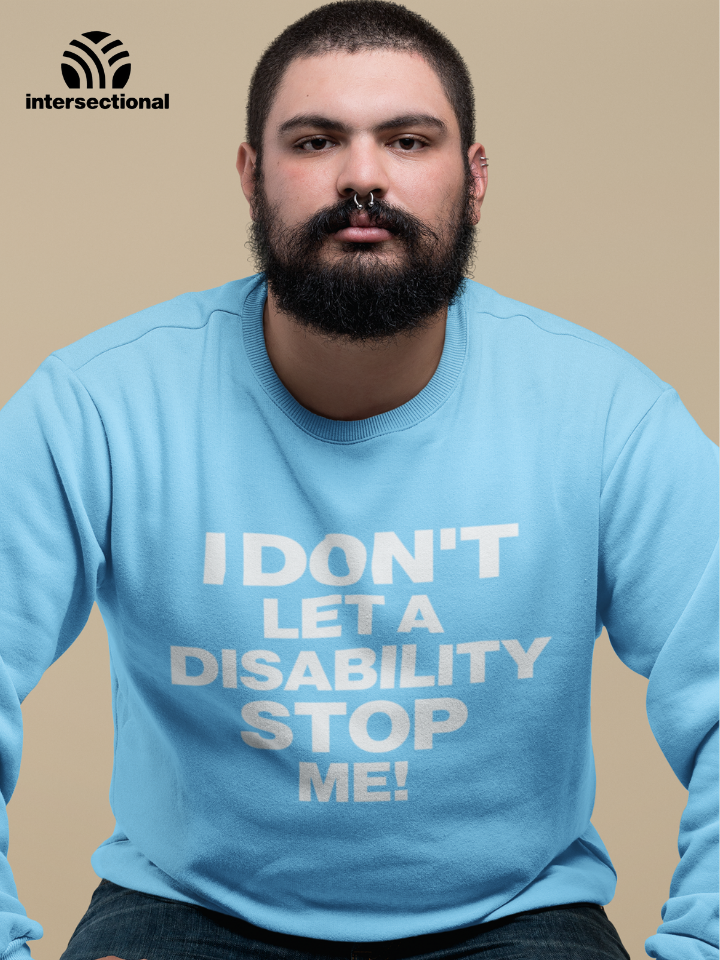 I Don't Let a Disability Stop Me Organic Sweatshirt