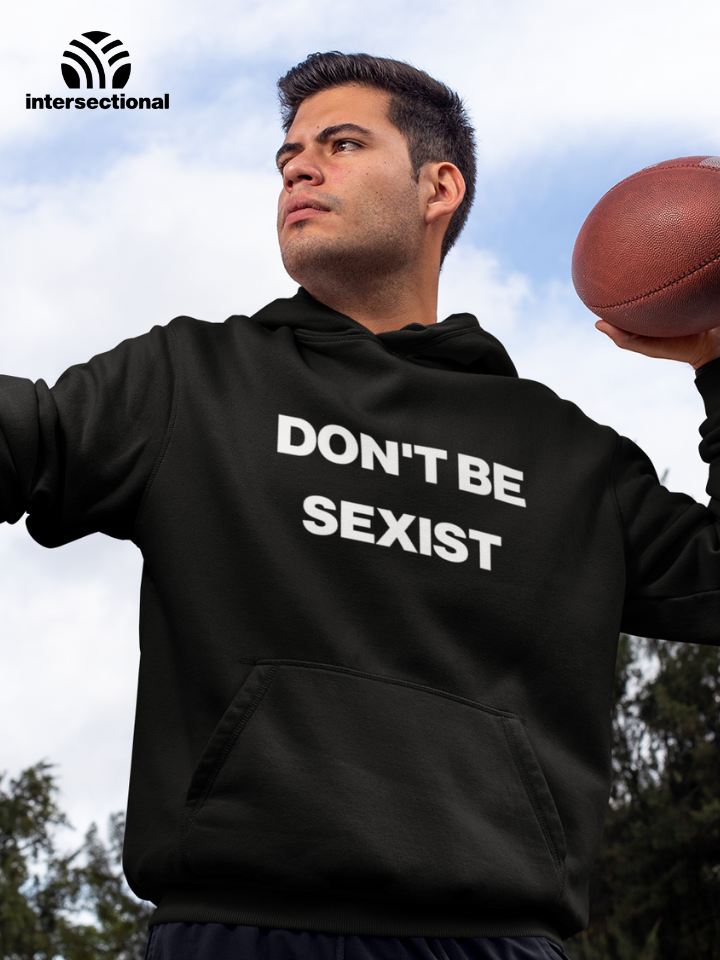 Don't Be Sexist Organic Hoodie