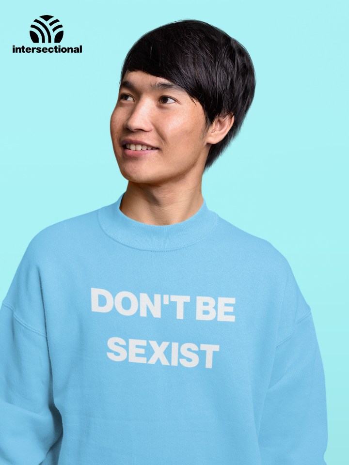 Don't Be Sexist Organic Sweatshirt