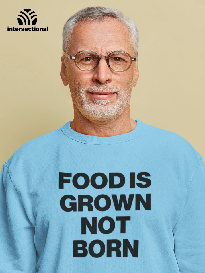 Food Is Grown Not Born Organic Sweatshirt