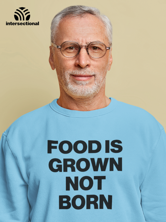 Food Is Grown Not Born Organic Sweatshirt
