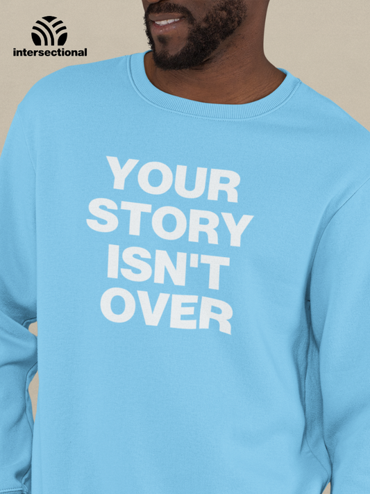 Your Story Isn't Over Organic Sweatshirt